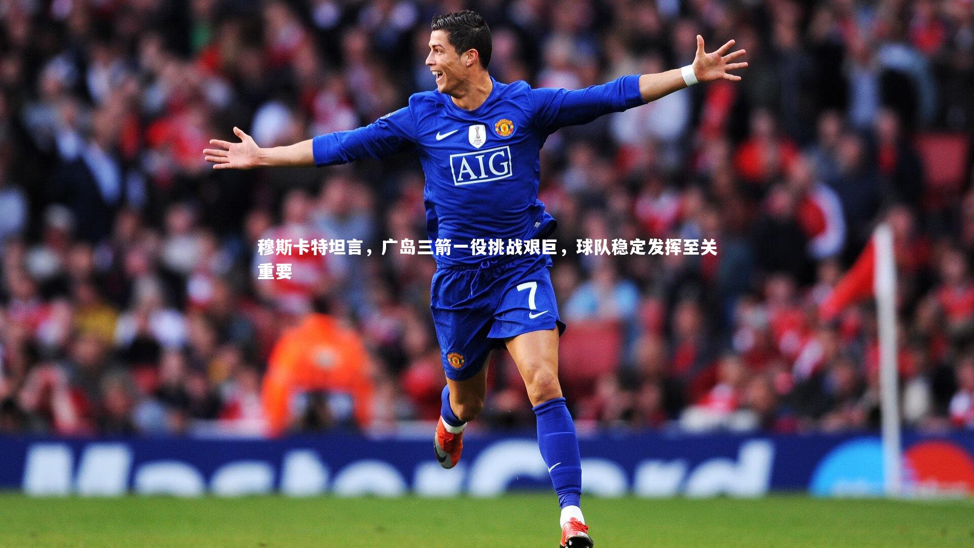 KAIYUN开云：穆斯卡特坦言，广岛三箭一役挑战艰巨，球队稳定发挥至关重要