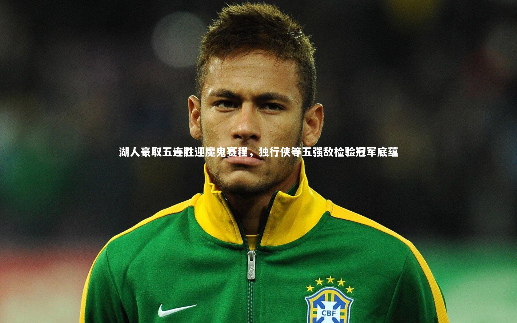 开云体育平台-湖人豪取五连胜迎魔鬼赛程，独行侠等五强敌检验冠军底蕴