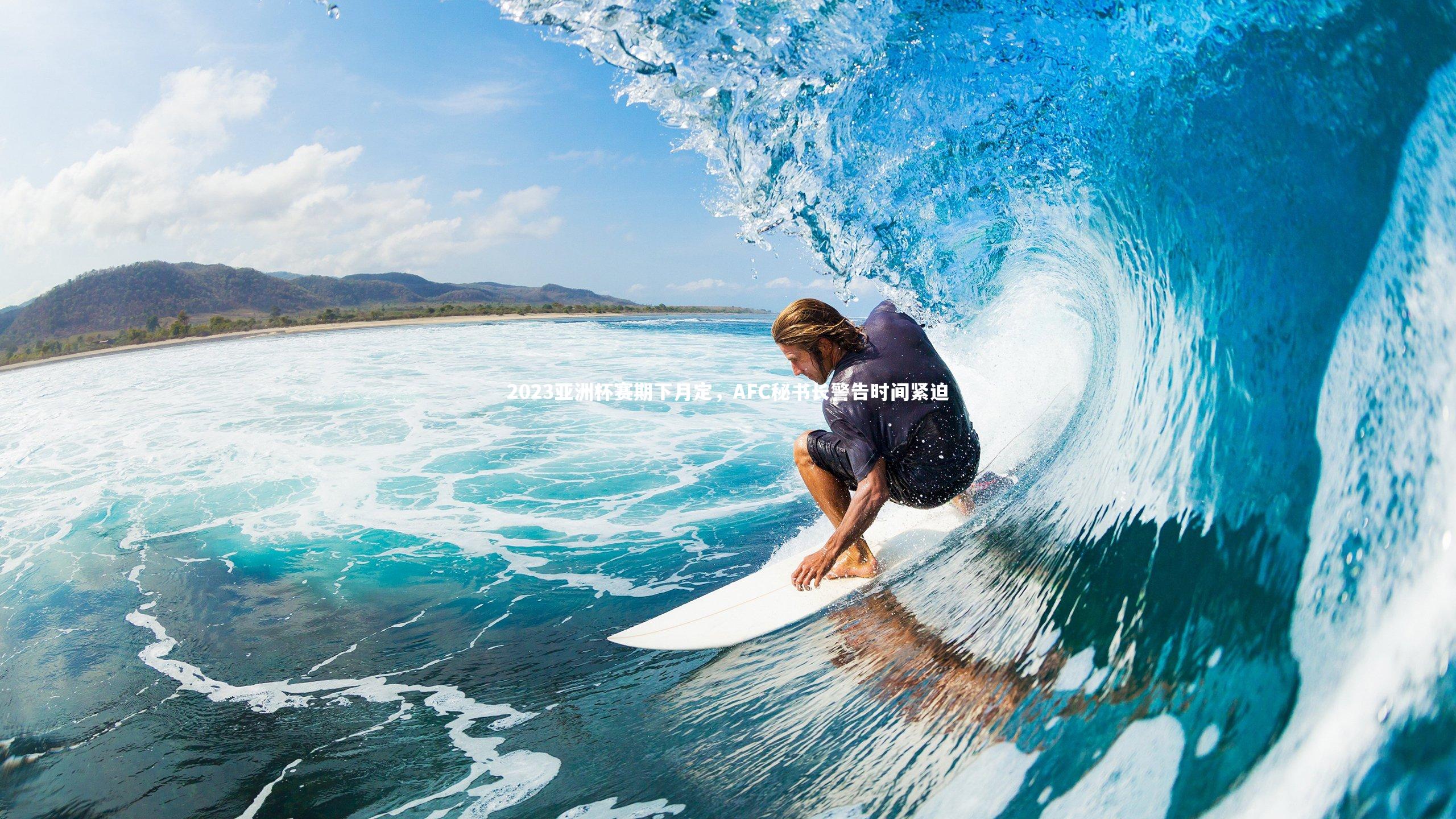 开云体育：2023亚洲杯赛期下月定，AFC秘书长警告时间紧迫