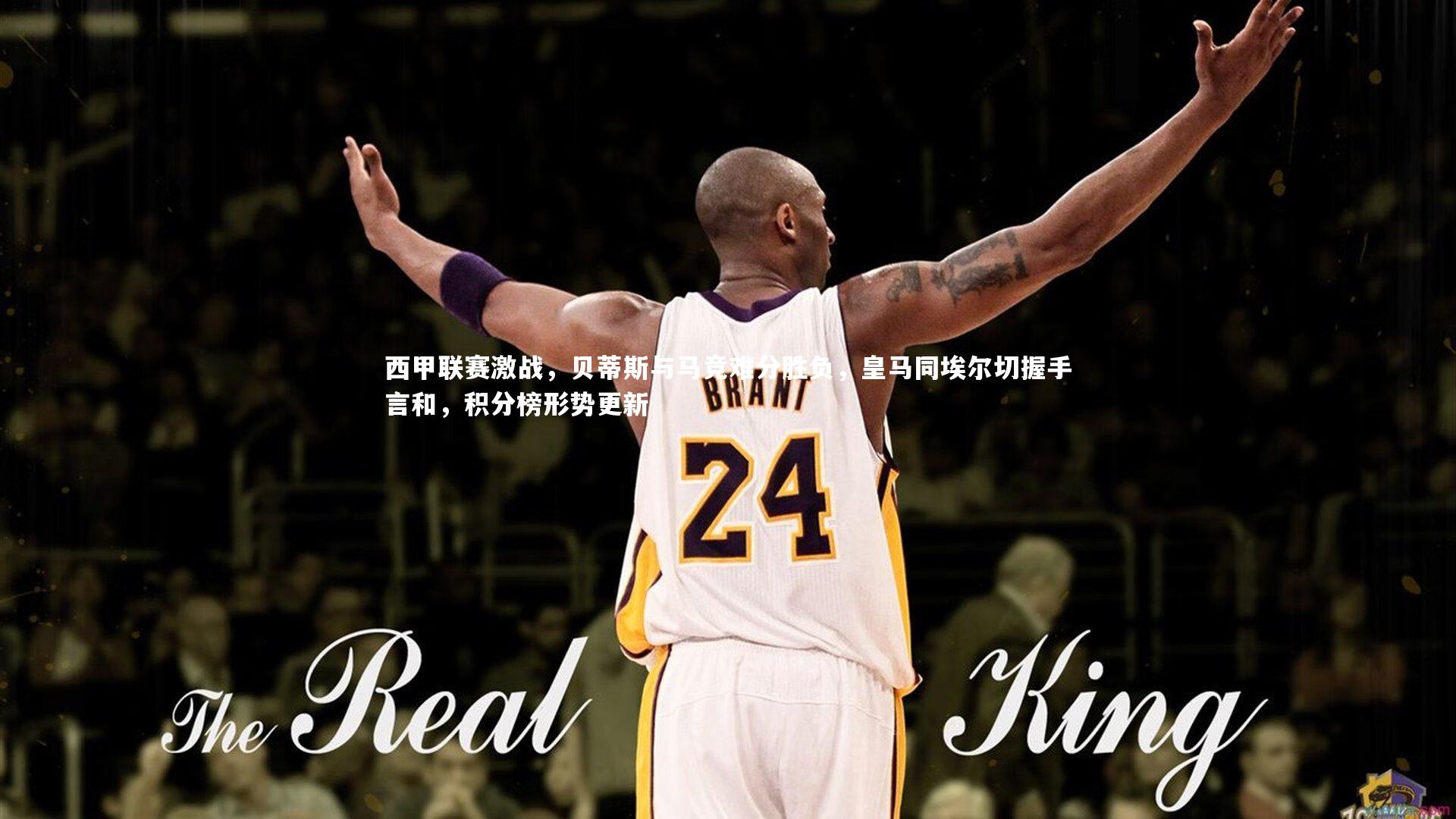 西甲联赛激战，贝蒂斯与马竞难分胜负，皇马同埃尔切握手言和，积分榜形势更新