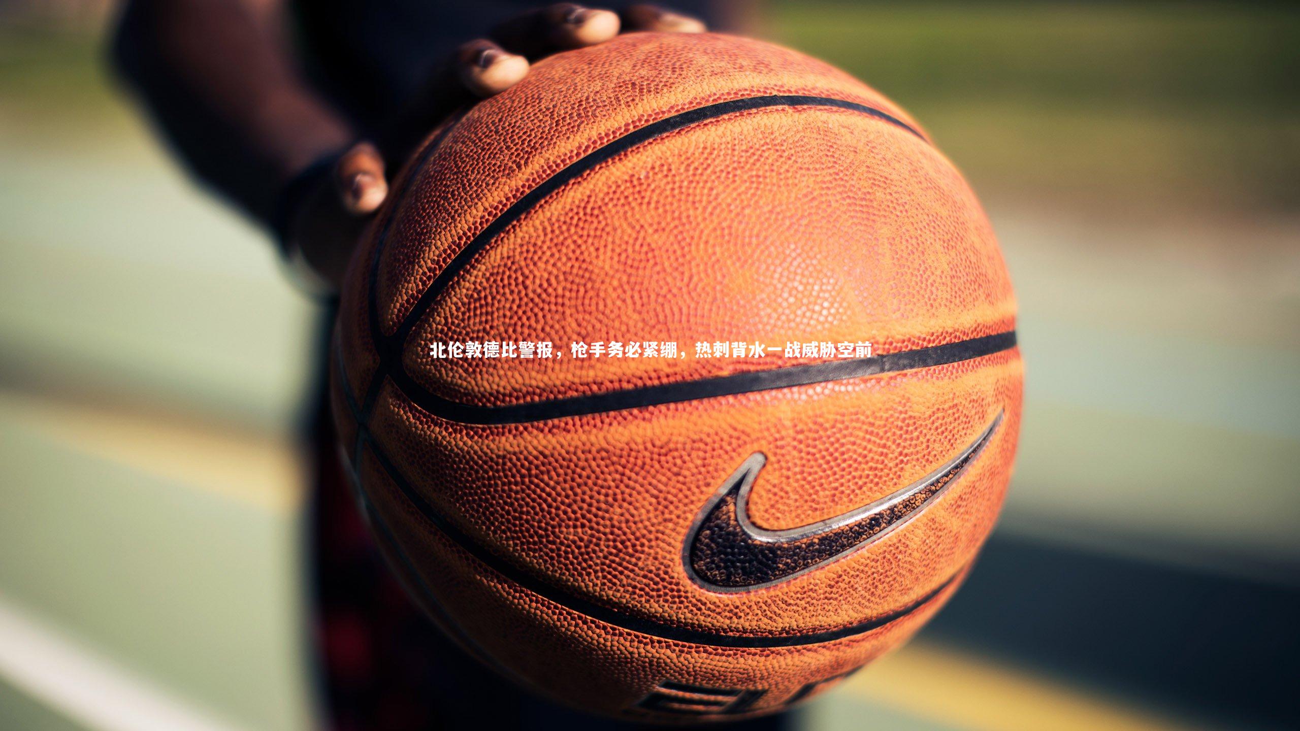 【开云体育平台】北伦敦德比警报，枪手务必紧绷，热刺背水一战威胁空前