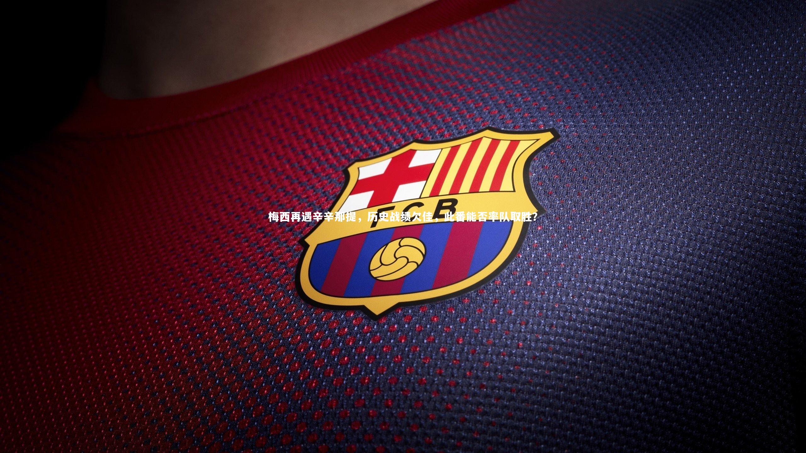 【开云体育平台】梅西再遇辛辛那提，历史战绩欠佳，此番能否率队取胜？