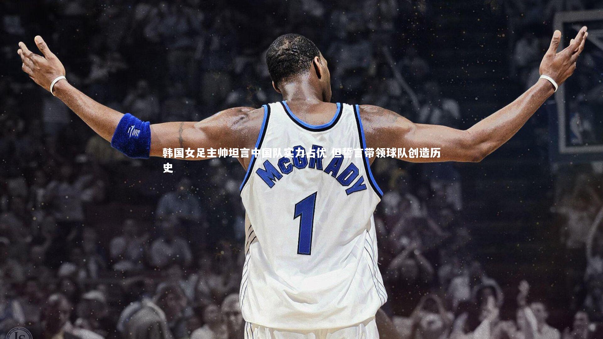 韩国女足主帅坦言中国队实力占优 但誓言带领球队创造历史